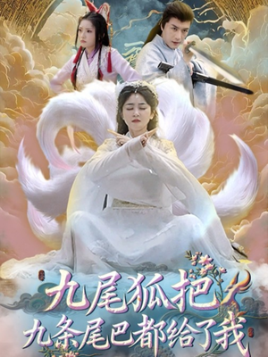 九尾狐把九条尾巴都给了我(63集) 九尾狐把九条尾巴都给了我(63集)短剧终极大放送合集