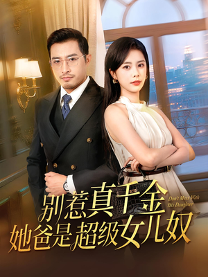别惹真千金她爸是超级女儿奴（63）短剧全剧终限免合集