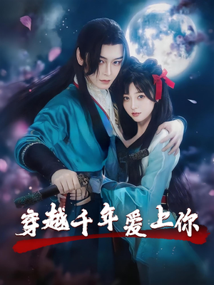 穿越千年爱上你(49集) 穿越千年爱上你(49集)短剧全集幕后花絮版