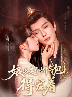 娘娘是个娇气包，得宠着（65集）短剧全集高清无码版