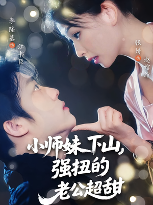 小师妹下山强扭的老公超甜（71）短剧合集蓝光画质