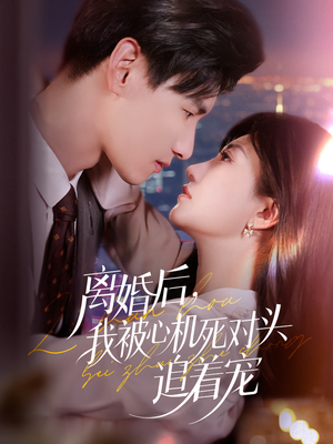 离婚后我被心机死对头追着宠（77集）短剧全集热力排行榜之一