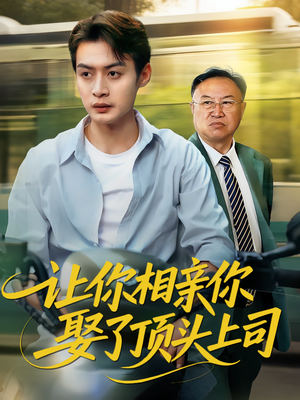 让你相亲你娶了顶头上司（60集）短剧全剧终限免畅刷