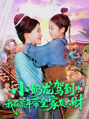 小奶龙驾到我在荒年带全家发大财(85集) 小奶龙驾到我在荒年带全家发大财(85集)短剧热播全集免费追