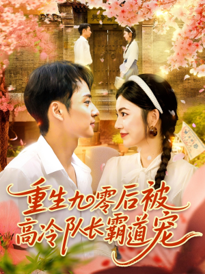 重生九零后被高冷队长霸道宠(95集) 重生九零后被高冷队长霸道宠(95集)短剧全集幕后花絮版
