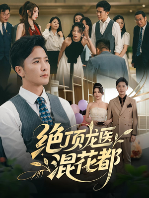 绝顶龙医混花都（98集）短剧全集热力排行榜之一