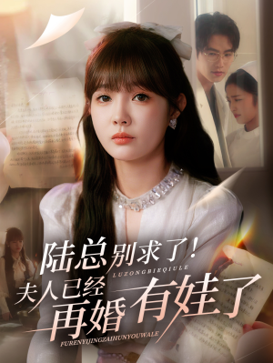 陆总别求了夫人已经再婚有娃了（55集）短剧全集热力排行榜之一