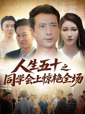 人生五十之同学会上惊艳全场（42集）短剧合集导演剪辑版