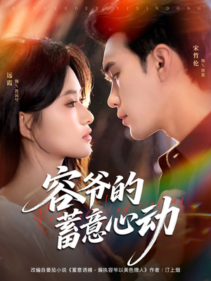 容爷的蓄意心动（81集）短剧终篇全集限免看