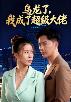乌龙了我成了超级大佬（46集）短剧全集投屏大屏看