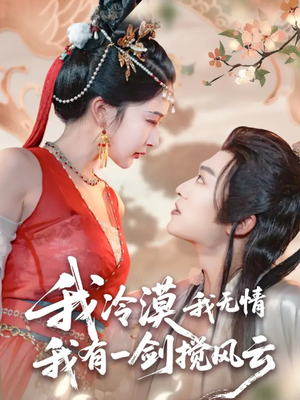 我冷漠我无情我有一剑搅风云（72集）短剧宝藏全集限免看