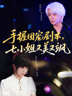 手握团宠剧本，七小姐又美又飒（67集）短剧完结全集限免刷