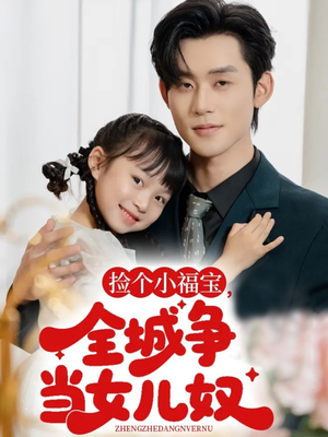 捡个小福宝,全城争当女儿奴(70集) 捡个小福宝,全城争当女儿奴(70集)短剧全集连看不停歇