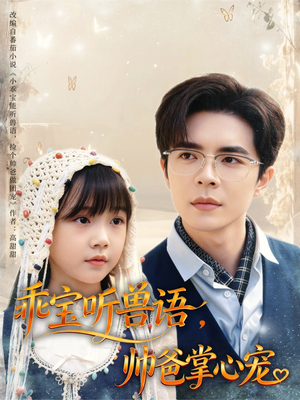 乖宝听兽语，帅爸掌心宠（62集）短剧全集畅看无门槛