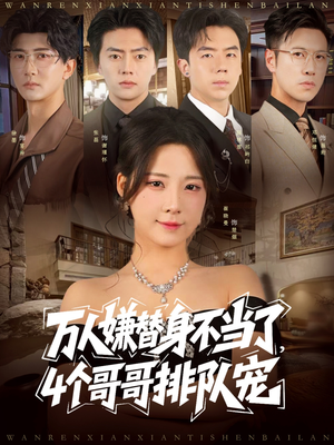 万人嫌替身不当了4个哥哥排队宠(88集) 万人嫌替身不当了4个哥哥排队宠(88集)短剧全集解锁零收费