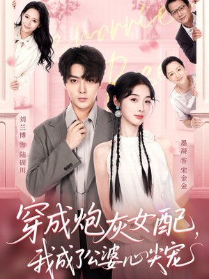 穿成炮灰女配，我成了公婆心尖宠（110集）短剧终章免费大放送