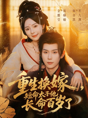 重生换嫁,短命太子他长命百岁了(80集) 重生换嫁,短命太子他长命百岁了(80集)短剧全集热力排行榜之一