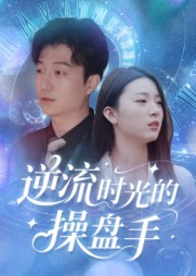 逆流时光的操盘手（60集）短剧全集解锁零收费