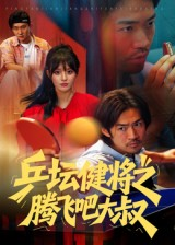 乒坛健将之腾飞吧大叔(60集) 乒坛健将之腾飞吧大叔(60集)短剧全剧终高清放送