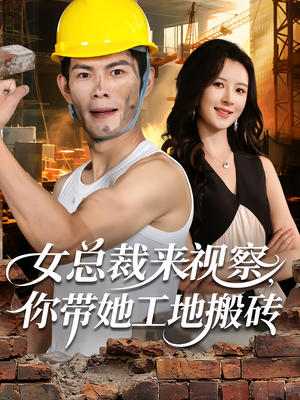 女总裁来视察，你带她工地搬砖（80集）短剧全集畅看无门槛