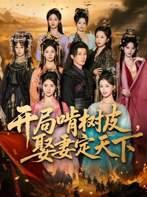 开局啃树皮娶妻定天下（80集）短剧结局合集限免刷