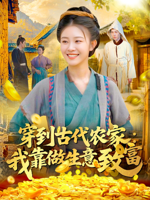 穿到古代农家我靠做生意致富(96集) 穿到古代农家我靠做生意致富(96集)短剧全系列永久免费