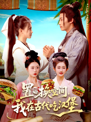 置换空间 ,我在古代吃汉堡(105集) 置换空间 ,我在古代吃汉堡(105集)短剧结局篇全集直通