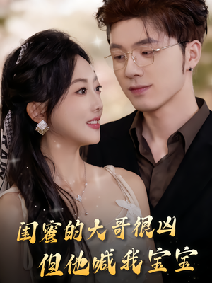 闺蜜的大哥很凶，但他喊我宝宝（80集）短剧合集蓝光画质