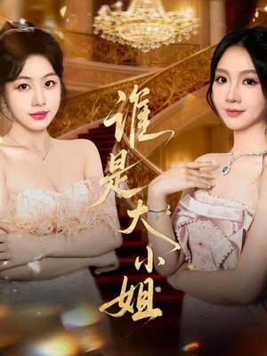 谁是大小姐(52集) 谁是大小姐(52集)短剧完整版全集放送