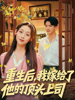 重生后，我嫁给了他的顶头上司（74集）短剧爆款全集在线播