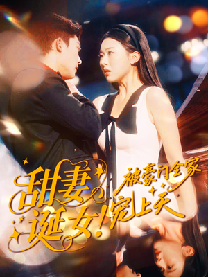 甜妻诞女！被豪门全家宠上天（82集）短剧合集4K修复版