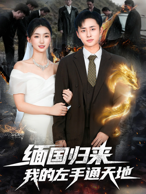 缅国归来我的左手通天地(97集) 缅国归来我的左手通天地(97集)短剧全集VR沉浸版