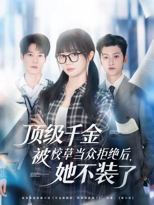 顶级千金被校草当众拒绝后，她不装了（62集）短剧大结局限免特辑