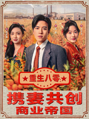 重生八零：携妻共创商业帝国（80集）短剧全集秒播无卡顿