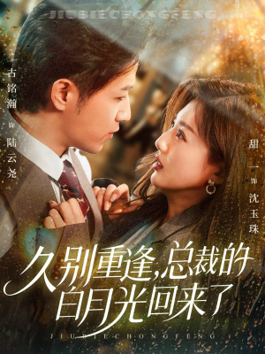 久别重逢，总裁的白月光回来了（62集）短剧经典全集任你选