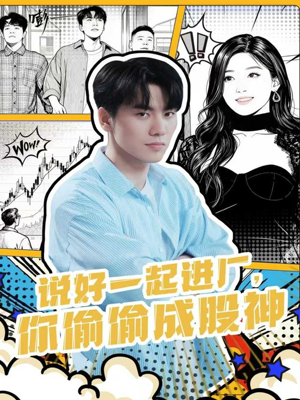 说好一起进厂，你偷偷成股神（81集）短剧全集VR沉浸版