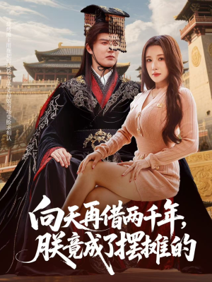 向天再借两千年，朕竟成了摆摊的（60集）短剧收官全集限免看