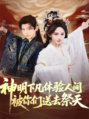 神明下凡体验人间被你们送去祭天（75集）短剧合集4K修复版