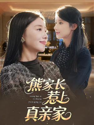 熊家长惹上真亲家（35集）短剧全系列免费畅享