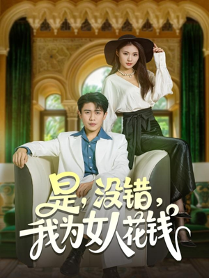 是没错我为女人花钱（80集）短剧全季限免大放送
