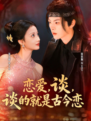恋爱，谈，谈的就是古今恋（80集）短剧结局合集限免刷