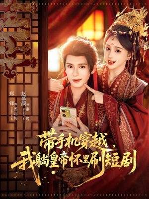 带手机穿越，我躺皇帝怀里刷短剧（82集）短剧热映全集免费刷