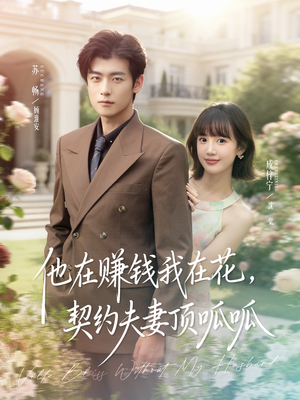 他在赚钱我在花，契约夫妻顶呱呱（79集）短剧热映全集免费刷