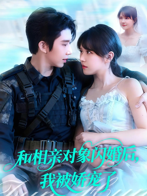 和相亲对象闪婚后，我被娇宠了（101集）短剧全集热力排行榜之一