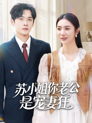 苏小姐你老公是宠妻狂（62集）短剧完整版全集放送