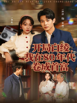 开局白绫，我在80年代卷成首富（80集）短剧大结局合集放送