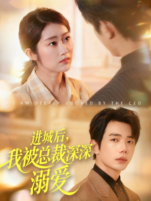 进城后，我被总裁深深溺爱（109集）短剧全集畅看无门槛