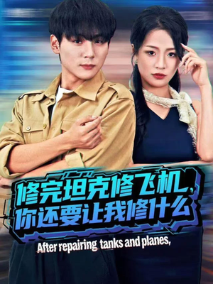 修完坦克修飞机，你还要让我修什么（80集）短剧终极大结局合集
