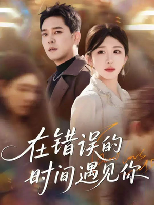 在错误的时间遇见你（61集）短剧经典全集任你选