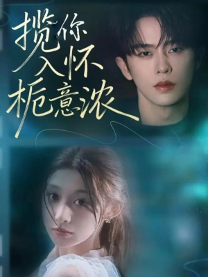 揽你入怀栀意浓（60集）短剧大结局超前点映